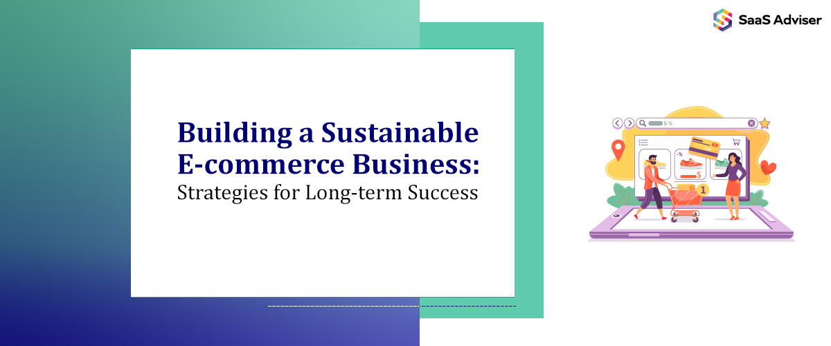 Building a Sustainable E-commerce Business: Strategies for Long-term Success